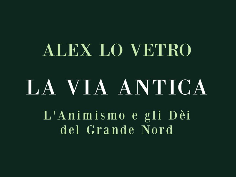 APERTURA PREVENDITE! [AXS003] Alex Lo Vetro, “La Via Antica. L’Animismo e gli Dèi del Grande Nord”