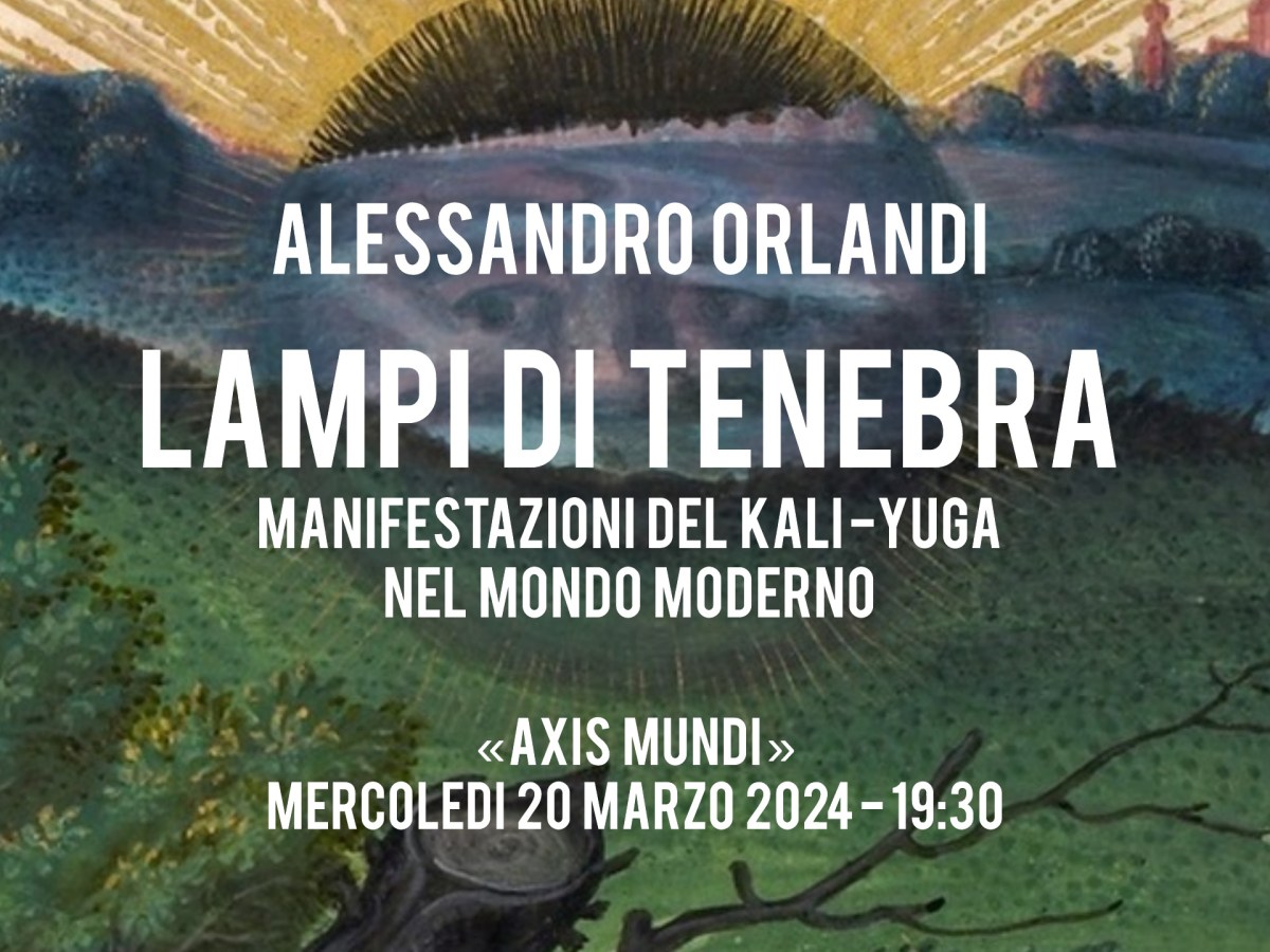 VIDEO-DIRETTA: “Lampi di tenebra. Manifestazioni del Kali-Yuga nel mondo moderno”, con Alessandro Orlandi